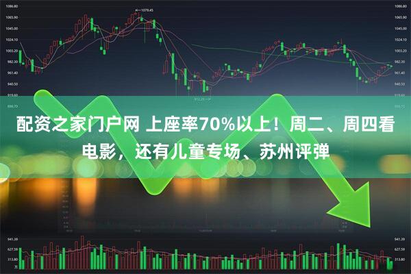 配资之家门户网 上座率70%以上！周二、周四看电影，还有儿童专场、苏州评弹