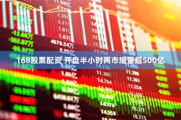 168股票配资 开盘半小时两市缩量超500亿
